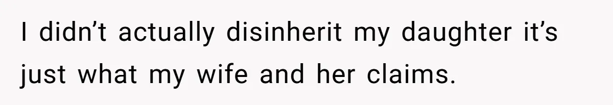 I didn’t actually disinherit my daughter it’s just what my wife and her claims.
