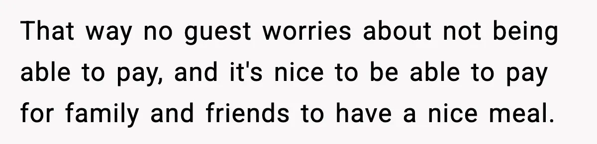 Family Complains About Her Restaurant Before Seeing The Menu, She Goes Without Them That way no guest worries about not being able to pay, and it's nice to be able to pay for family and friends to have a nice meal.