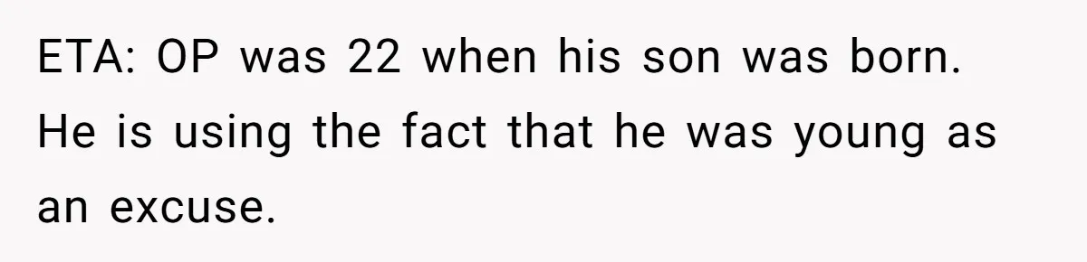 ETA: OP was 22 when his son was born. He is using the fact that he was young as an excuse.