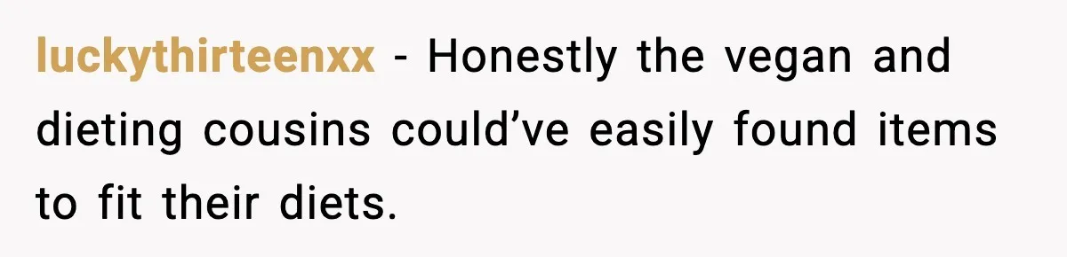 Family Complains About Her Restaurant Before Seeing The Menu, She Goes Without Them luckythirteenxx − Honestly the vegan and dieting cousins could’ve easily found items to fit their diets.