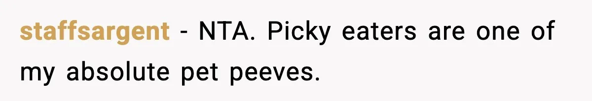 Family Complains About Her Restaurant Before Seeing The Menu, She Goes Without Them staffsargent − NTA. Picky eaters are one of my absolute pet peeves.