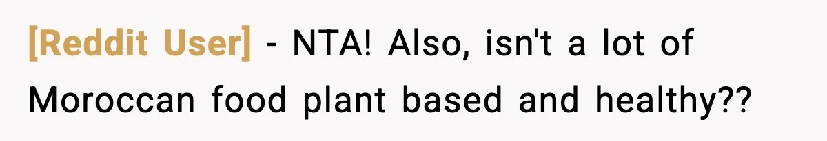 [Reddit User] − NTA! Also, isn't a lot of Moroccan food plant based and healthy??