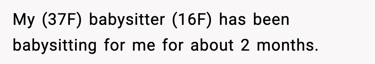 My (37F) babysitter (16F) has been babysitting for me for about 2 months.
