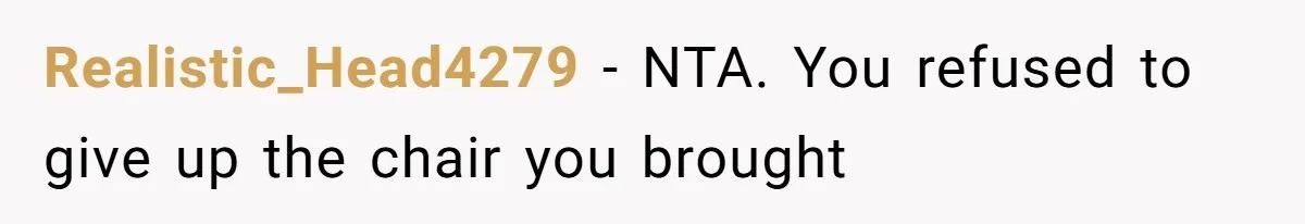 Realistic_Head4279 − NTA. You refused to give up the chair you brought