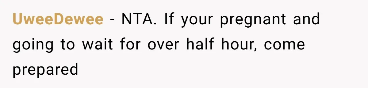 UweeDewee − NTA. If your pregnant and going to wait for over half hour, come prepared