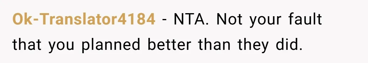 Ok-Translator4184 − NTA. Not your fault that you planned better than they did.