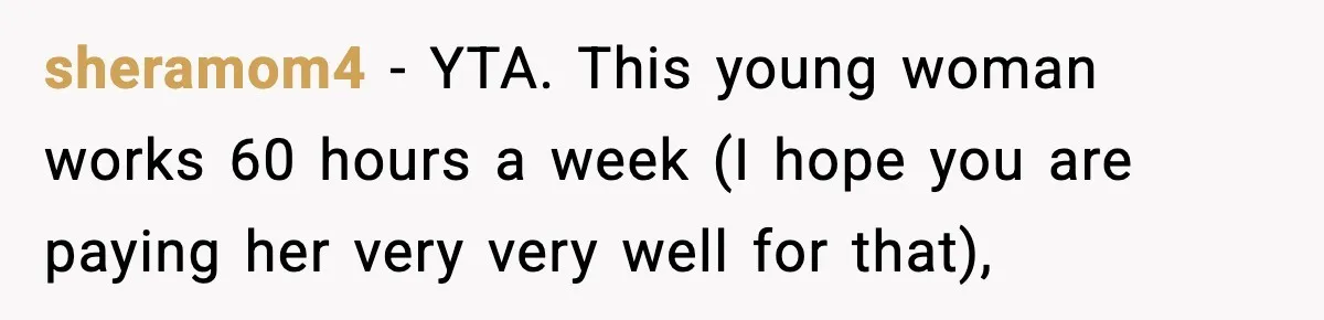 sheramom4 − YTA. This young woman works 60 hours a week (I hope you are paying her very very well for that),