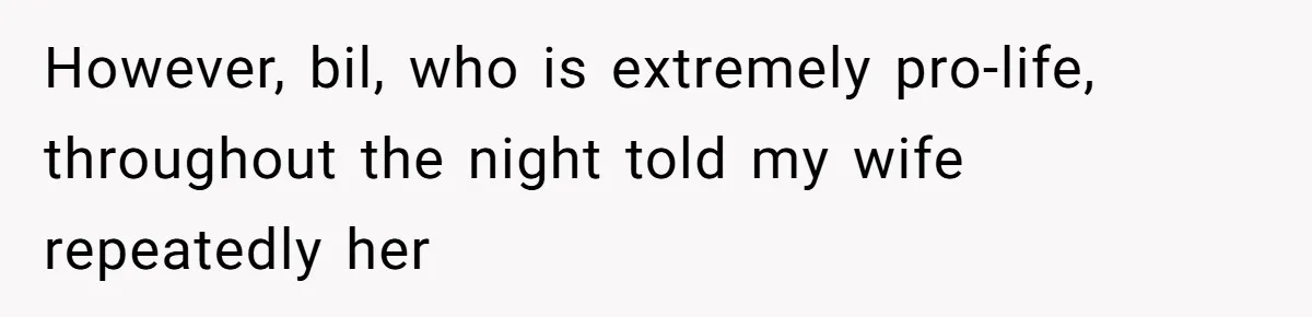 However, bil, who is extremely pro-life, throughout the night told my wife repeatedly her