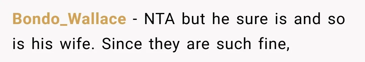 Bondo_Wallace − NTA but he sure is and so is his wife. Since they are such fine,