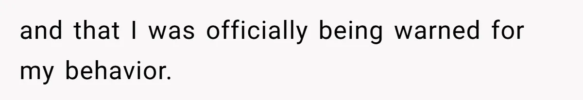and that I was officially being warned for my behavior.