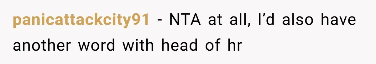 panicattackcity91 − NTA at all, I’d also have another word with head of hr