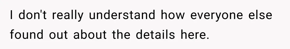 I don't really understand how everyone else found out about the details here.