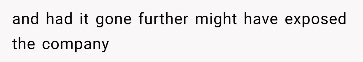 and had it gone further might have exposed the company