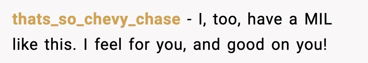 thats_so_chevy_chase - I, too, have a MIL like this. I feel for you, and good on you!