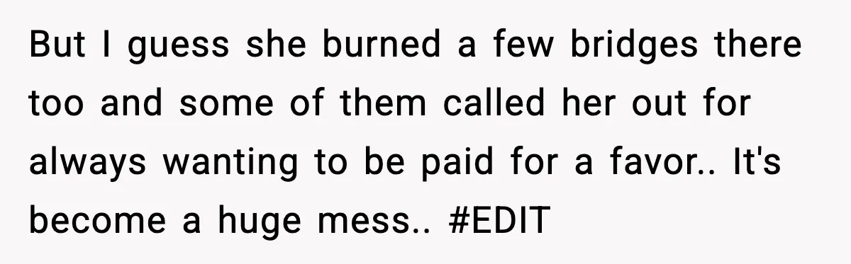 But I guess she burned a few bridges there too and some of them called her out for always wanting to be paid for a favor.. It's become a huge...