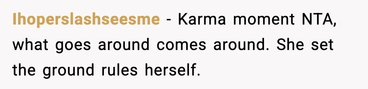 Ihoperslashseesme - Karma moment NTA, what goes around comes around. She set the ground rules herself.