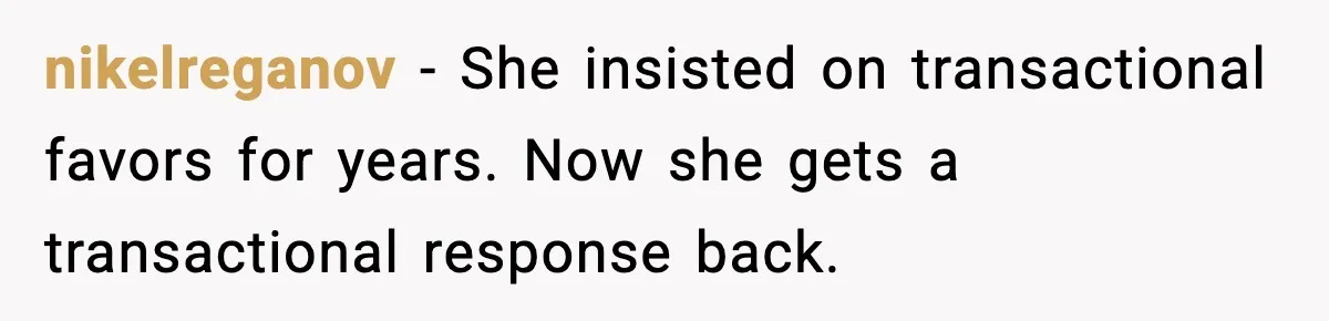nikelreganov - She insisted on transactional favors for years. Now she gets a transactional response back.