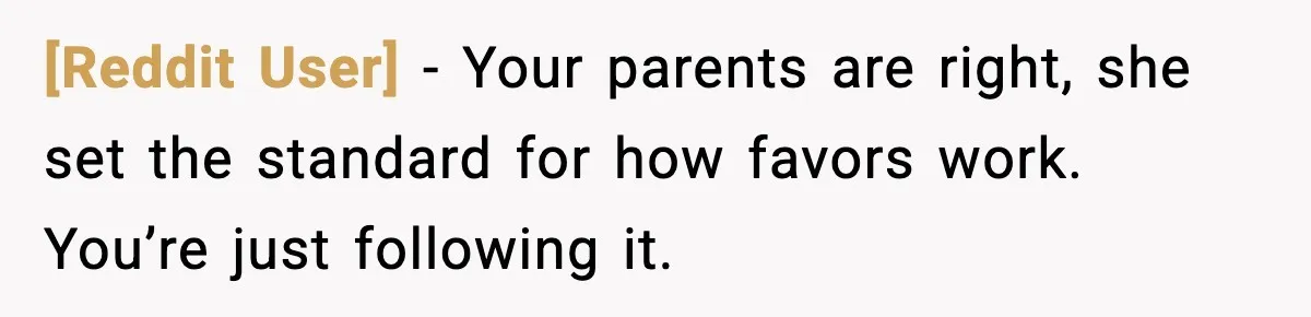[Reddit User] - Your parents are right, she set the standard for how favors work. You’re just following it.