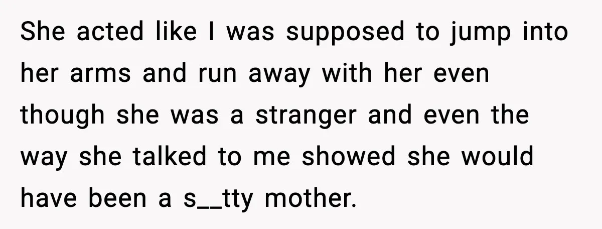 Mom Abandoned Son for 10 Years, Then Claimed His Dad Wasn’t His Dad Out of Spite She acted like I was supposed to jump into her arms and run away with her even though she was a stranger and even the way she talked to me...