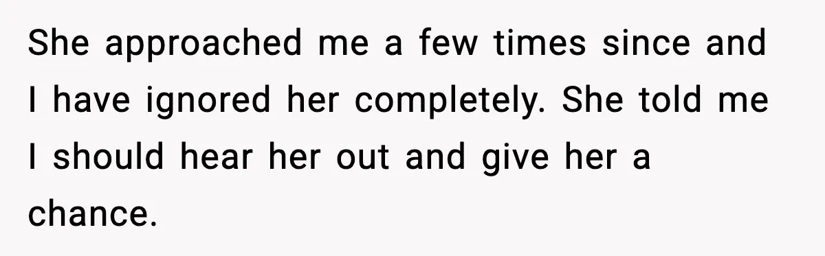 Mom Abandoned Son for 10 Years, Then Claimed His Dad Wasn’t His Dad Out of Spite She approached me a few times since and I have ignored her completely. She told me I should hear her out and give her a chance.