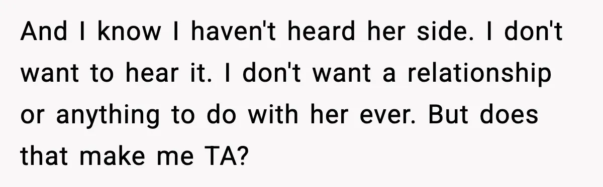 Mom Abandoned Son for 10 Years, Then Claimed His Dad Wasn’t His Dad Out of Spite And I know I haven't heard her side. I don't want to hear it. I don't want a relationship or anything to do with her ever. But does that make...