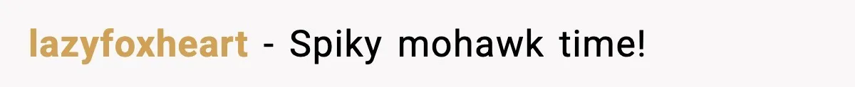 lazyfoxheart - Spiky mohawk time!