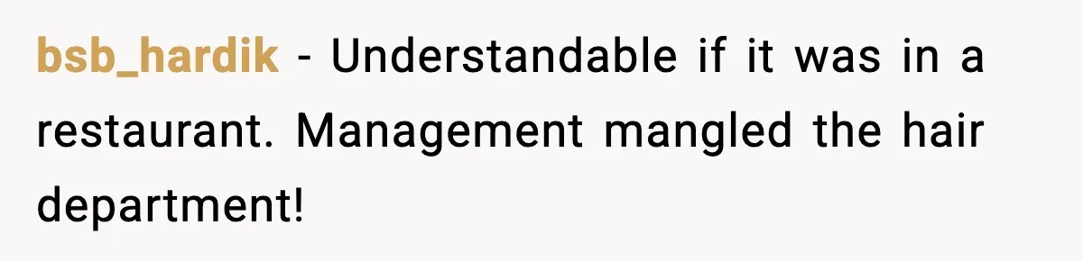 bsb_hardik - Understandable if it was in a restaurant. Management mangled the hair department!