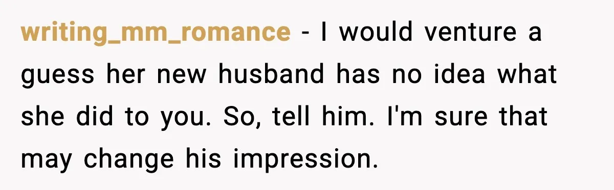 Mom Abandoned Son for 10 Years, Then Claimed His Dad Wasn’t His Dad Out of Spite writing_mm_romance - I would venture a guess her new husband has no idea what she did to you. So, tell him. I'm sure that may change his impression.