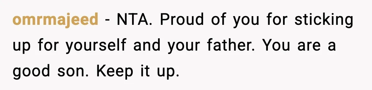 Mom Abandoned Son for 10 Years, Then Claimed His Dad Wasn’t His Dad Out of Spite omrmajeed - NTA. Proud of you for sticking up for yourself and your father. You are a good son. Keep it up.