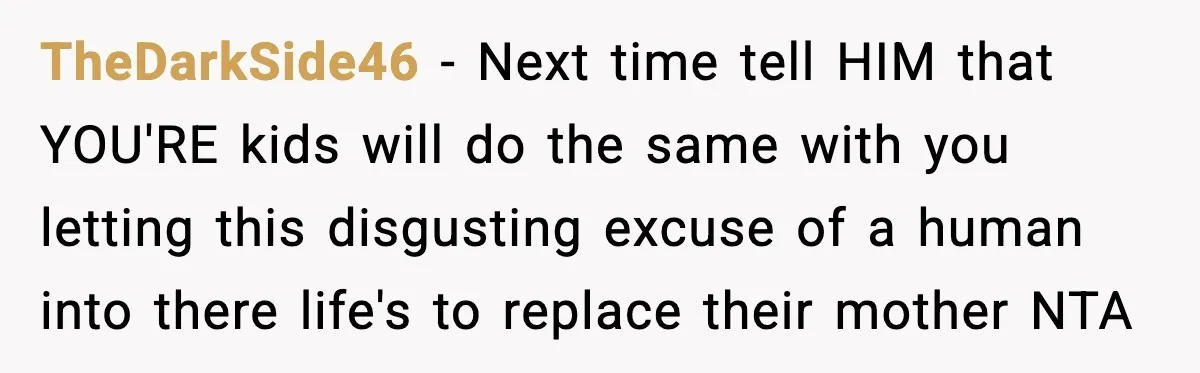 Mom Abandoned Son for 10 Years, Then Claimed His Dad Wasn’t His Dad Out of Spite TheDarkSide46 - Next time tell HIM that YOU'RE kids will do the same with you letting this disgusting excuse of a human into there life's to replace their mother NTA