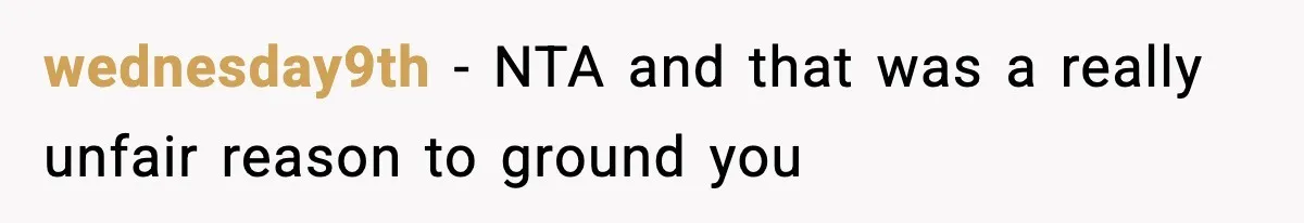 wednesday9th - NTA and that was a really unfair reason to ground you