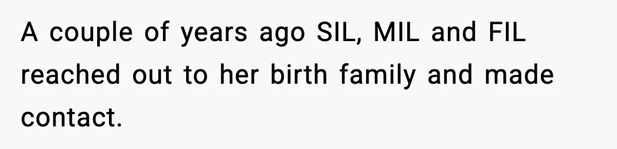 A couple of years ago SIL, MIL and FIL reached out to her birth family and made contact.