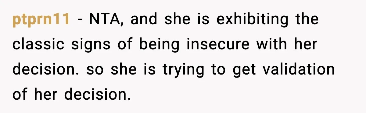 ptprn11 - NTA, and she is exhibiting the classic signs of being insecure with her decision. so she is trying to get validation of her decision.