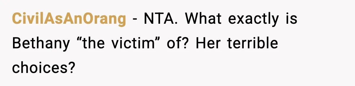 CivilAsAnOrang - NTA. What exactly is Bethany “the victim” of? Her terrible choices?