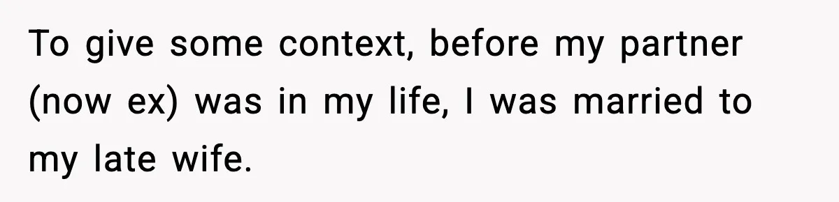To give some context, before my partner (now ex) was in my life, I was married to my late wife.