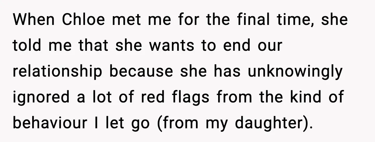When Chloe met me for the final time, she told me that she wants to end our relationship because she has unknowingly ignored a lot of red flags from the...