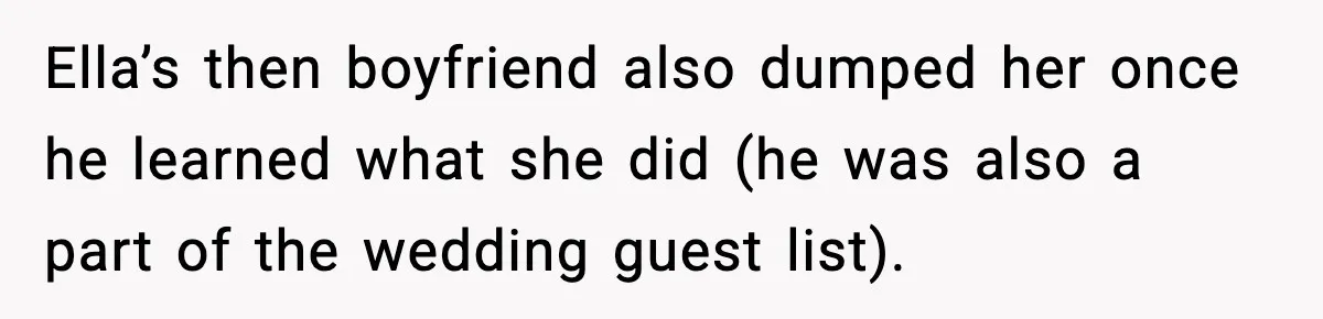 Ella’s then boyfriend also dumped her once he learned what she did (he was also a part of the wedding guest list).