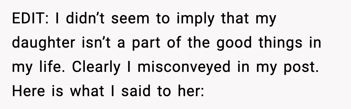 EDIT: I didn’t seem to imply that my daughter isn’t a part of the good things in my life. Clearly I misconveyed in my post. Here is what I said...
