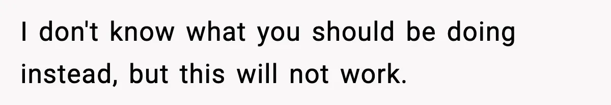 I don't know what you should be doing instead, but this will not work.