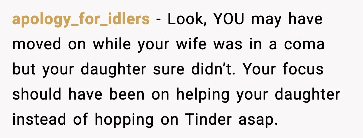 apology_for_idlers - Look, YOU may have moved on while your wife was in a coma but your daughter sure didn’t. Your focus should have been on helping your daughter instead...