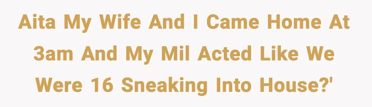 AITA My wife and I came home at 3am and my MIL acted like we were 16 sneaking into house?'
