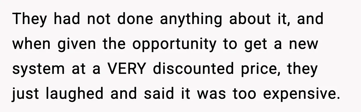 They had not done anything about it, and when given the opportunity to get a new system at a VERY discounted price, they just laughed and said it was too...