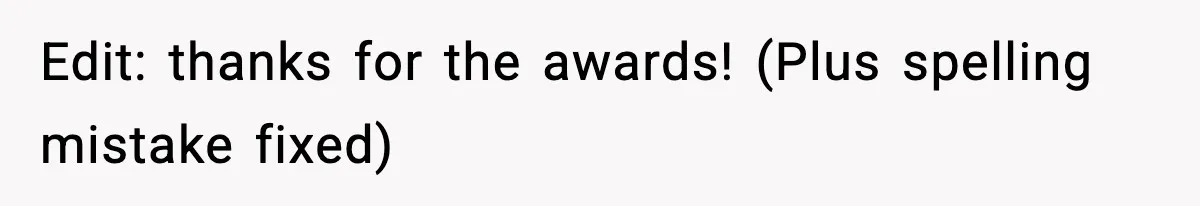 Edit: thanks for the awards! (Plus spelling mistake fixed)