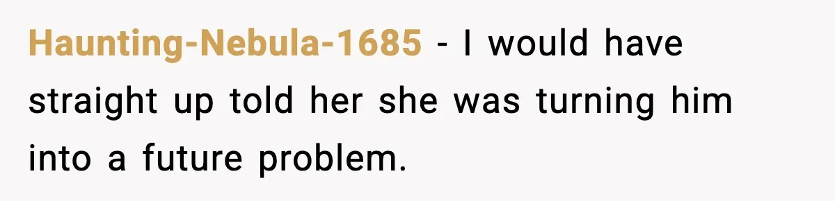 Haunting-Nebula-1685 - I would have straight up told her she was turning him into a future problem.