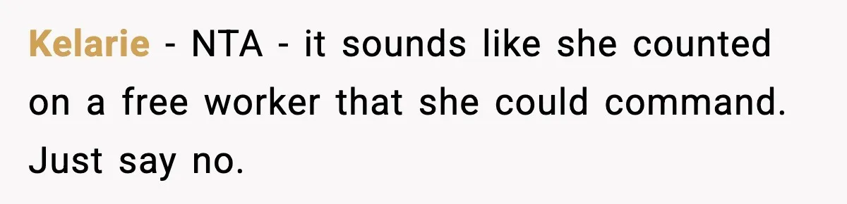 Kelarie - NTA - it sounds like she counted on a free worker that she could command. Just say no.