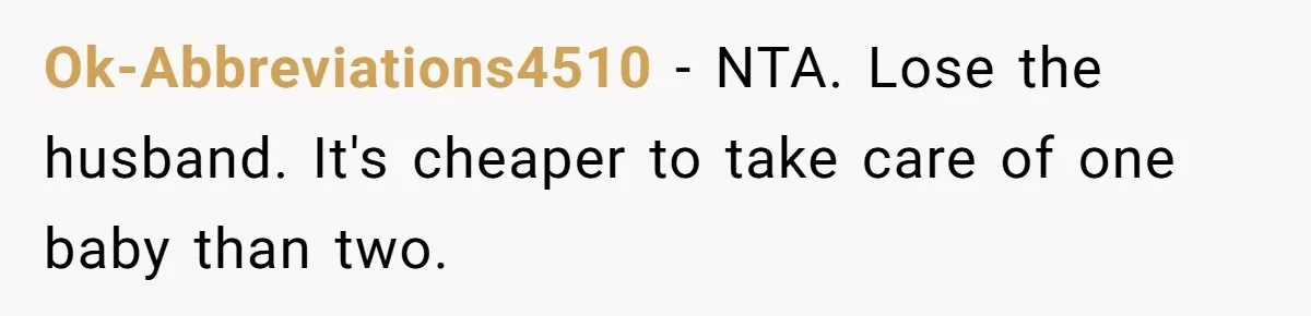 Ok-Abbreviations4510 − NTA. Lose the husband. It's cheaper to take care of one baby than two.