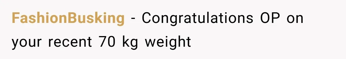 FashionBusking − Congratulations OP on your recent 70 kg weight