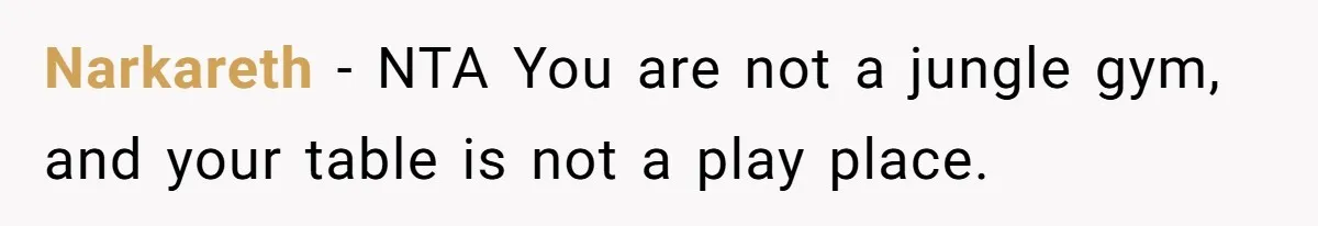 Narkareth − NTA You are not a jungle gym, and your table is not a play place.