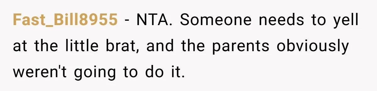 Fast_Bill8955 − NTA. Someone needs to yell at the little brat, and the parents obviously weren't going to do it.