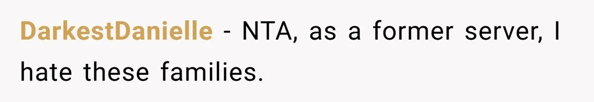 DarkestDanielle − NTA, as a former server, I hate these families.